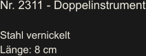 Nr. 2311 - Doppelinstrument  Stahl vernickelt Länge: 8 cm