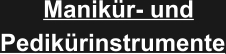 Manikür- und Pedikürinstrumente