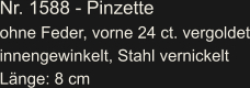Nr. 1588 - Pinzette ohne Feder, vorne 24 ct. vergoldet innengewinkelt, Stahl vernickelt Länge: 8 cm